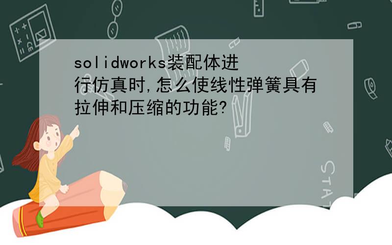 solidworks装配体进行仿真时,怎么使线性弹簧具有拉伸和压缩的功能?