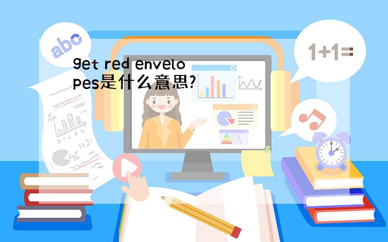 get red envelopes是什么意思?