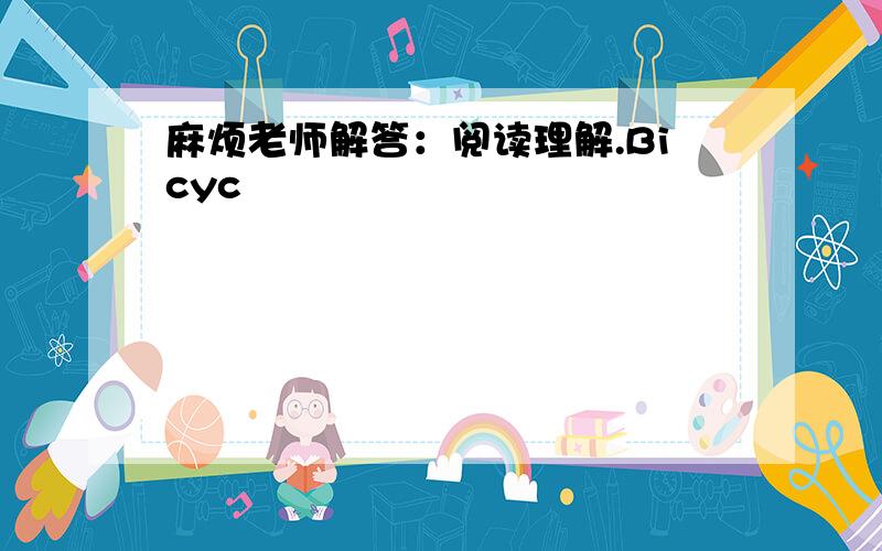 麻烦老师解答：阅读理解.Bicyc