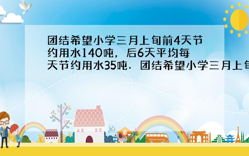 团结希望小学三月上旬前4天节约用水140吨，后6天平均每天节约用水35吨．团结希望小学三月上旬平均每天节约用水多少吨？