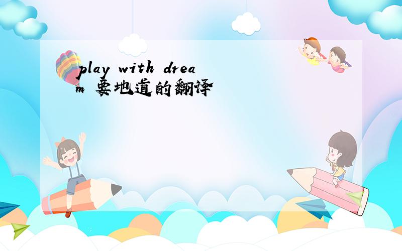 play with dream 要地道的翻译