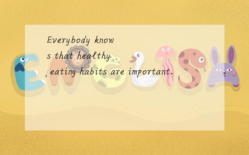 Everybody knows that healthy eating habits are important.