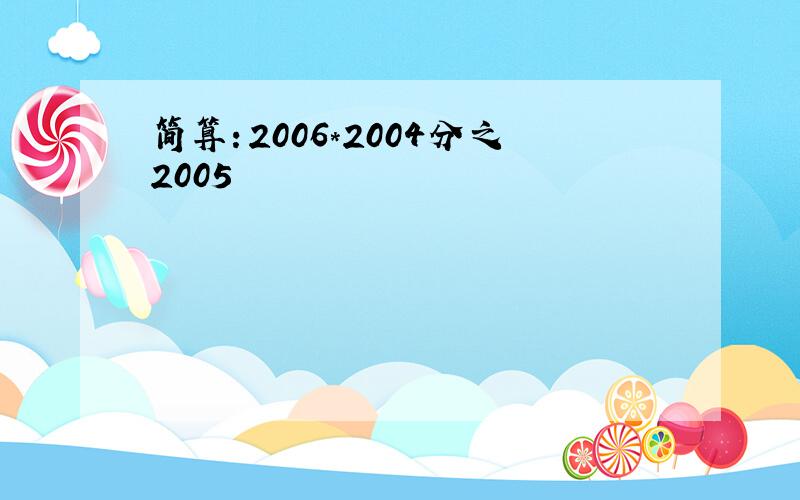 简算：2006*2004分之2005