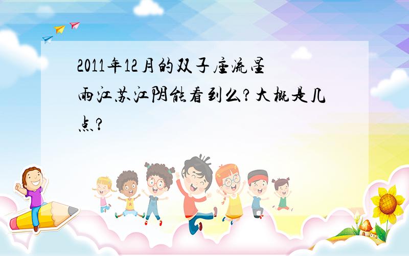 2011年12月的双子座流星雨江苏江阴能看到么?大概是几点?