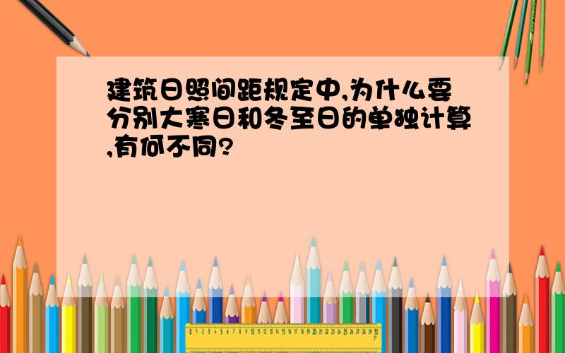 建筑日照间距规定中,为什么要分别大寒日和冬至日的单独计算,有何不同?