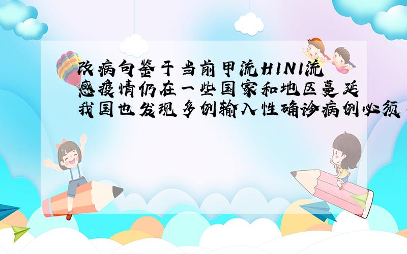 改病句鉴于当前甲流H1N1流感疫情仍在一些国家和地区蔓延我国也发现多例输入性确诊病例必须引起我们