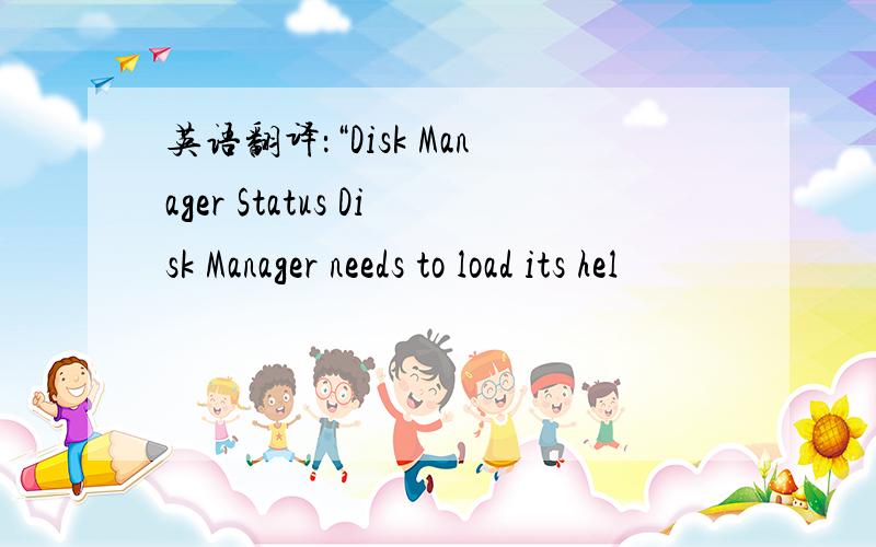 英语翻译：“Disk Manager Status Disk Manager needs to load its hel