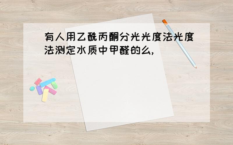 有人用乙酰丙酮分光光度法光度法测定水质中甲醛的么,