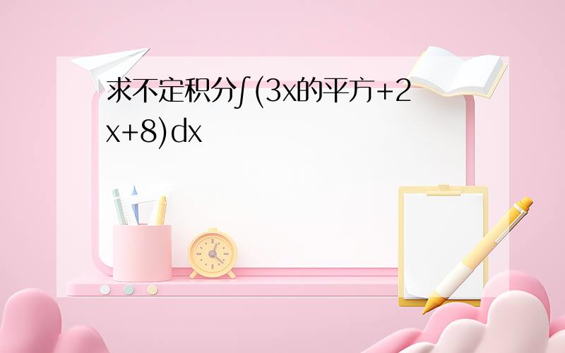 求不定积分∫(3x的平方+2x+8)dx