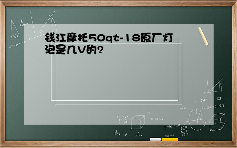 钱江摩托50qt-18原厂灯泡是几V的?