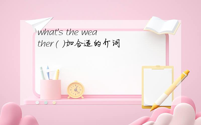 what's the weather( )加合适的介词