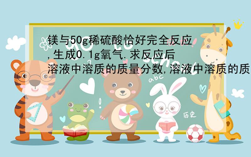 镁与50g稀硫酸恰好完全反应,生成0.1g氧气.求反应后溶液中溶质的质量分数,溶液中溶质的质量分