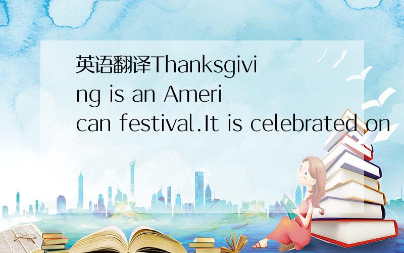 英语翻译Thanksgiving is an American festival.It is celebrated on