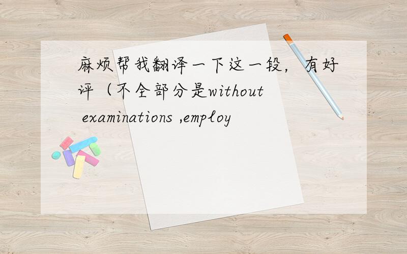 麻烦帮我翻译一下这一段，有好评（不全部分是without examinations ,employ