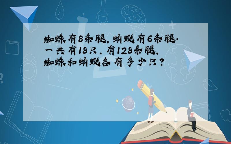 蜘蛛有8条腿,蜻蜓有6条腿.一共有18只,有128条腿,蜘蛛和蜻蜓各有多少只?