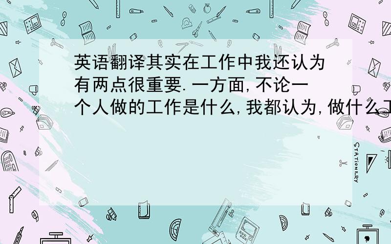 英语翻译其实在工作中我还认为有两点很重要.一方面,不论一个人做的工作是什么,我都认为,做什么工作都要有获得成功的坚定决心