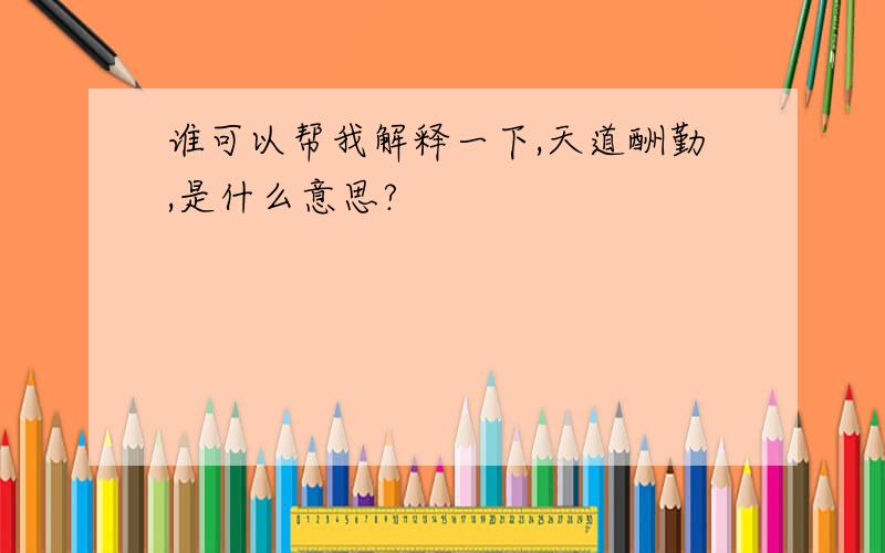 谁可以帮我解释一下,天道酬勤,是什么意思?