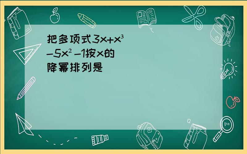 把多项式3x+x³-5x²-1按x的降幂排列是______