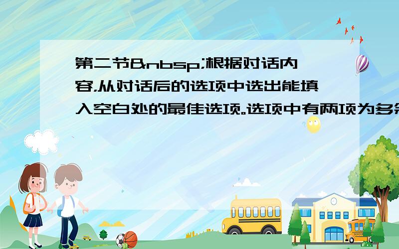 第二节 根据对话内容，从对话后的选项中选出能填入空白处的最佳选项。选项中有两项为多余选项。（注意：61—65题