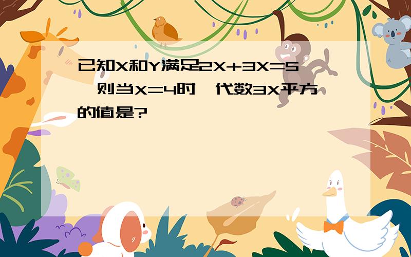 已知X和Y满足2X+3X=5,则当X=4时,代数3X平方的值是?