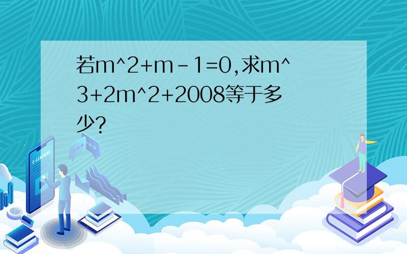 若m^2+m-1=0,求m^3+2m^2+2008等于多少?