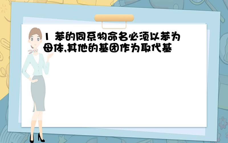 1 苯的同系物命名必须以苯为母体,其他的基团作为取代基