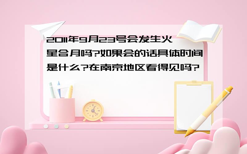 2011年9月23号会发生火星合月吗?如果会的话具体时间是什么?在南京地区看得见吗?