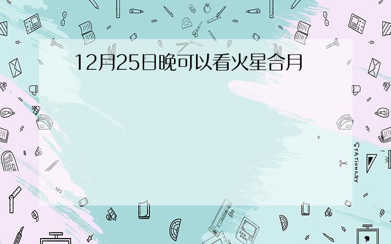 12月25日晚可以看火星合月