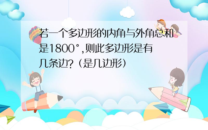 若一个多边形的内角与外角总和是1800°,则此多边形是有几条边?（是几边形）