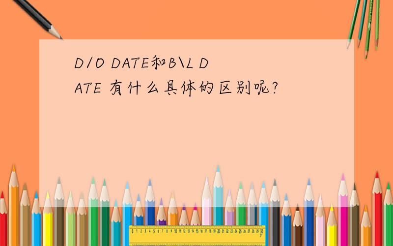 D/O DATE和B\L DATE 有什么具体的区别呢?