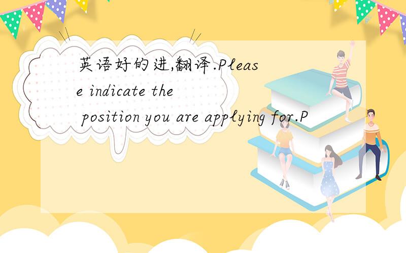 英语好的进,翻译.Please indicate the position you are applying for.P