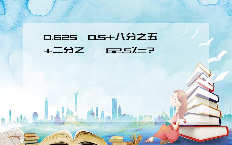 0.625*0.5+八分之五+二分之一*62.5%=?