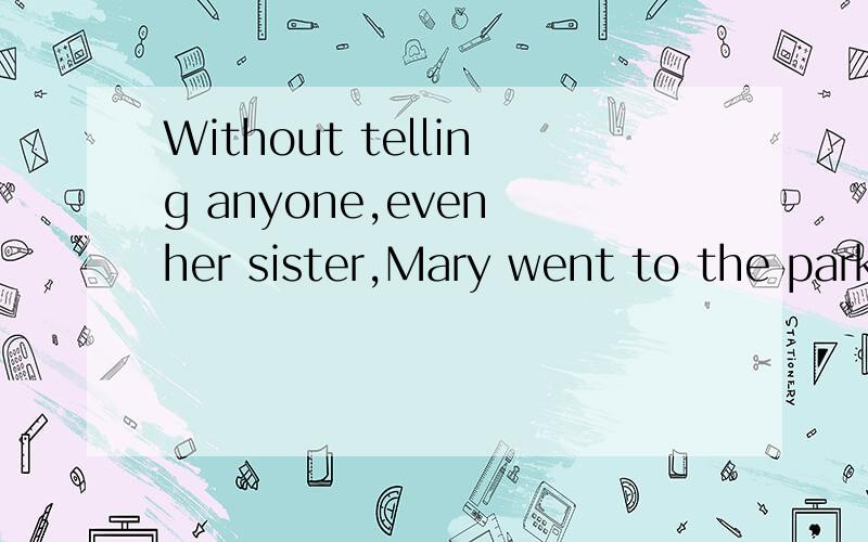 Without telling anyone,even her sister,Mary went to the park