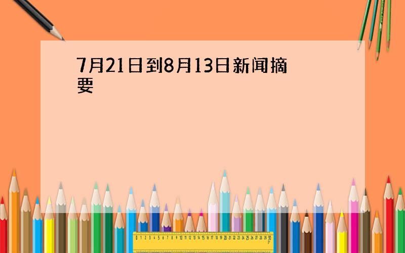 7月21日到8月13日新闻摘要