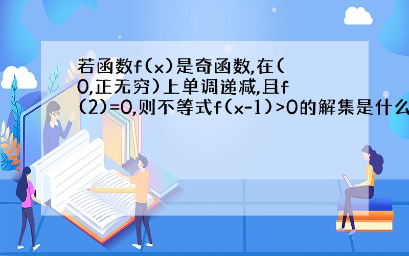 若函数f(x)是奇函数,在(0,正无穷)上单调递减,且f(2)=0,则不等式f(x-1)>0的解集是什么