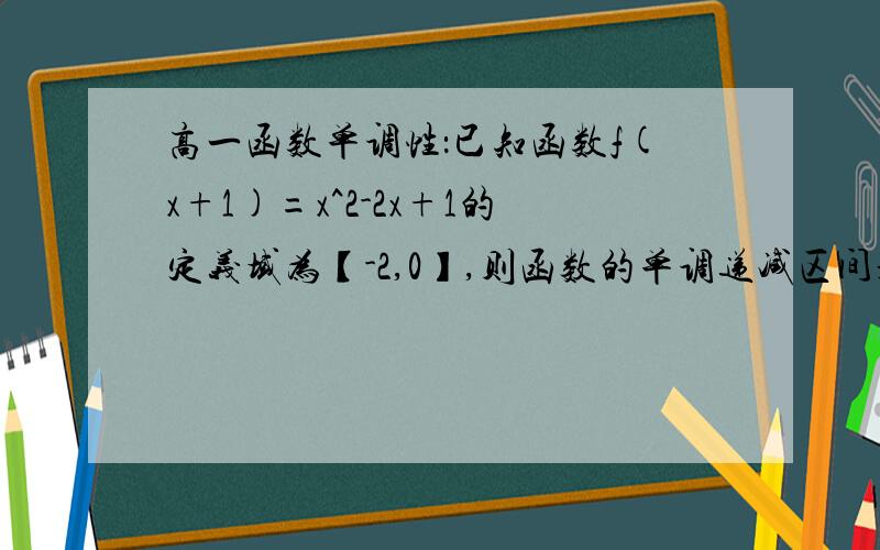 高一函数单调性：已知函数f(x+1)=x^2-2x+1的定义域为【-2,0】,则函数的单调递减区间是?