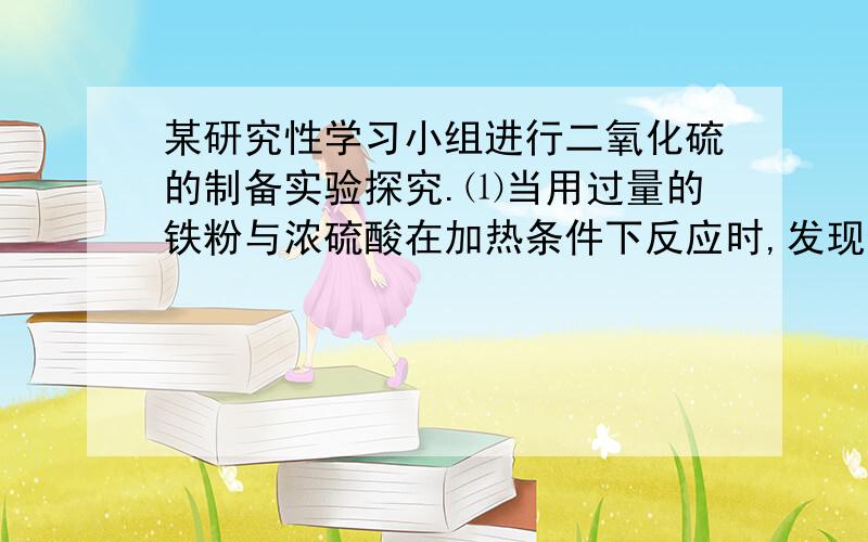 某研究性学习小组进行二氧化硫的制备实验探究.⑴当用过量的铁粉与浓硫酸在加热条件下反应时,发现生成的气体冷却后体积比理论计