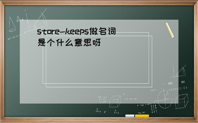 store-keeps做名词是个什么意思呀