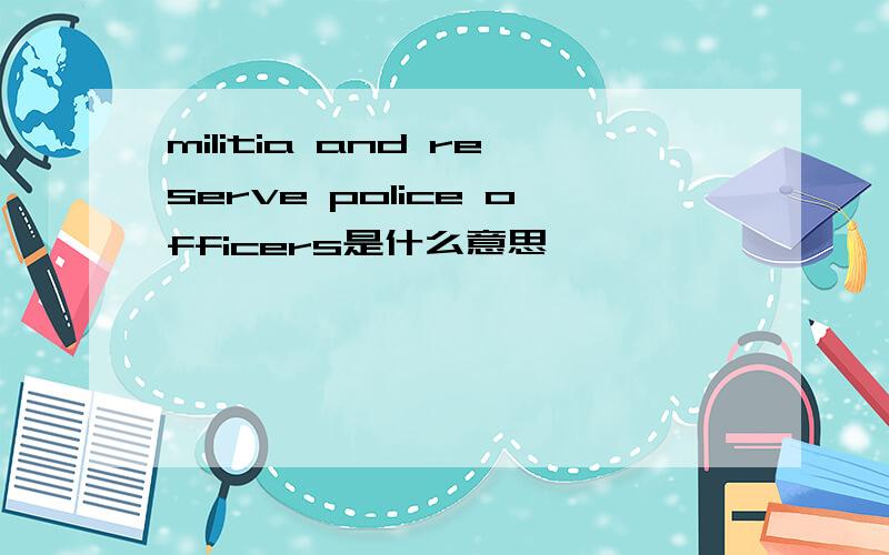 militia and reserve police officers是什么意思