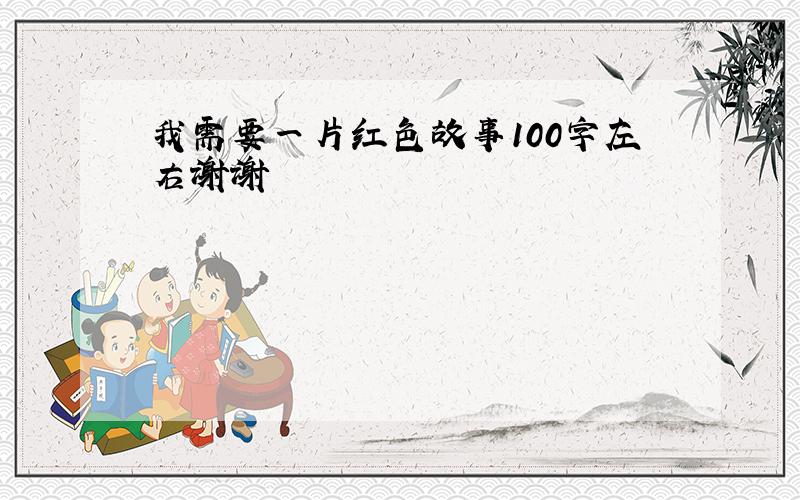 我需要一片红色故事100字左右谢谢