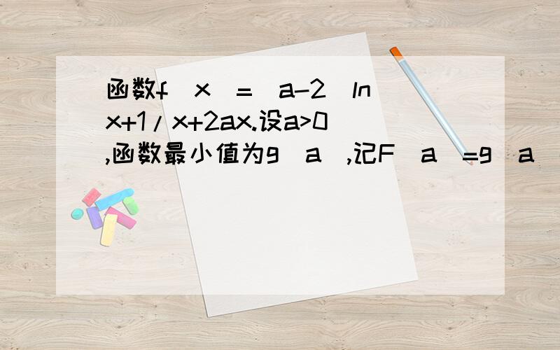 函数f(x)=(a-2)lnx+1/x+2ax.设a>0,函数最小值为g(a),记F（a）=g(a)-4a.试判断F（a