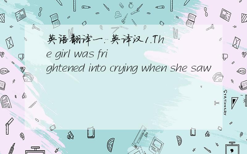 英语翻译一． 英译汉1.The girl was frightened into crying when she saw