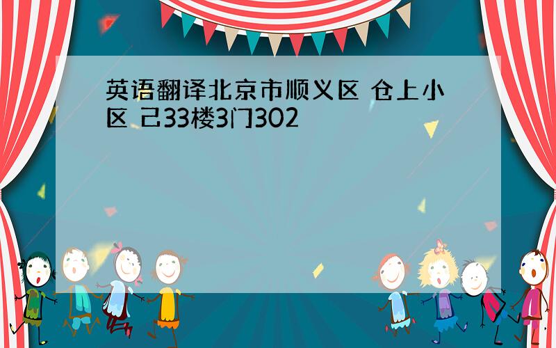 英语翻译北京市顺义区 仓上小区 己33楼3门302