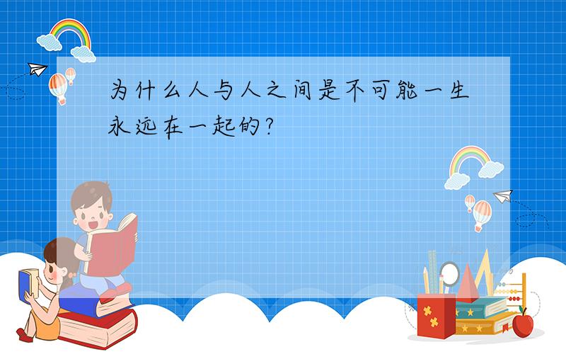 为什么人与人之间是不可能一生永远在一起的?