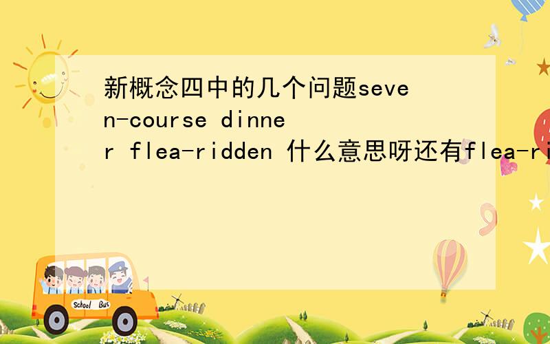 新概念四中的几个问题seven-course dinner flea-ridden 什么意思呀还有flea-ridden