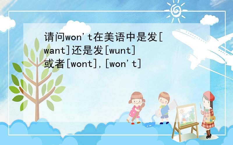 请问won't在美语中是发[want]还是发[wunt]或者[wont],[won't]