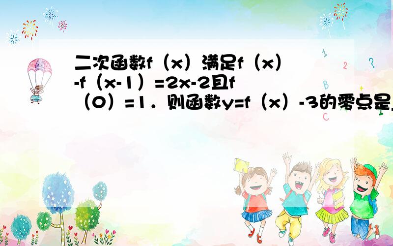 二次函数f（x）满足f（x）-f（x-1）=2x-2且f（0）=1．则函数y=f（x）-3的零点是______．