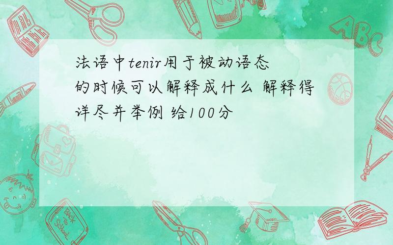 法语中tenir用于被动语态的时候可以解释成什么 解释得详尽并举例 给100分