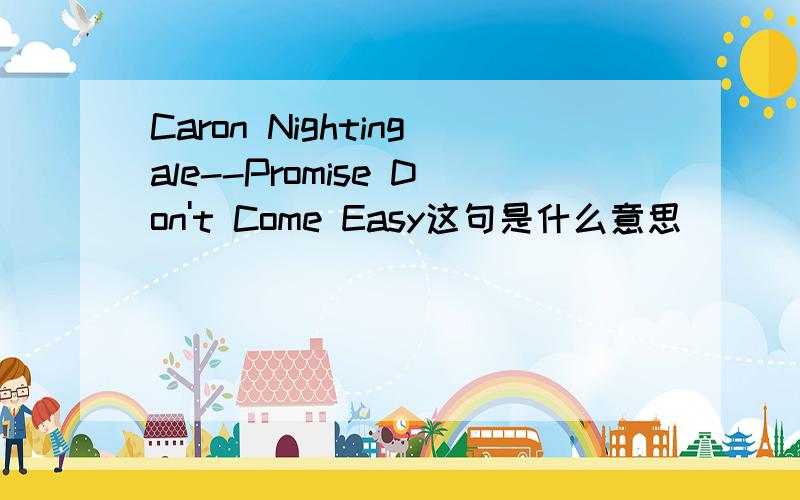 Caron Nightingale--Promise Don't Come Easy这句是什么意思