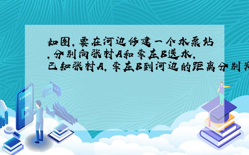 如图,要在河边修建一个水泵站,分别向张村A和李庄B送水,已知张村A,李庄B到河边的距离分别为3km和7km